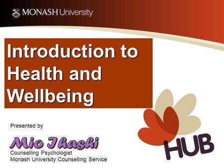 Introduction to Health and Wellbeing Presented by Counselling Psychologist Monash University Counselling Service.