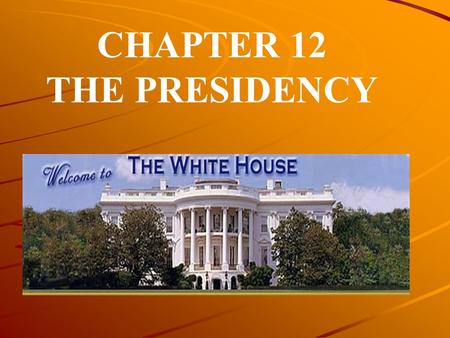 CHAPTER 12 THE PRESIDENCY.