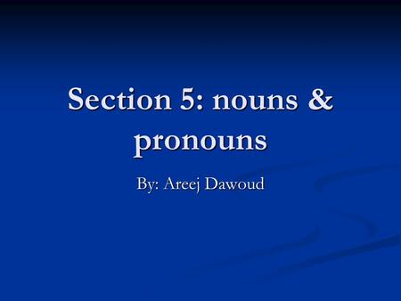 Section 5: nouns & pronouns By: Areej Dawoud. 5.1 Countable & uncountable nouns We can count some nouns (things) like book/ books: We can count some nouns.