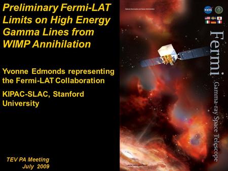 1 TEV PA Meeting July 2009 Preliminary Fermi-LAT Limits on High Energy Gamma Lines from WIMP Annihilation Yvonne Edmonds representing the Fermi-LAT Collaboration.