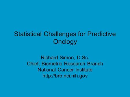 Statistical Challenges for Predictive Onclogy Richard Simon, D.Sc. Chief, Biometric Research Branch National Cancer Institute