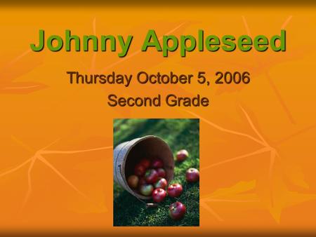 Johnny Appleseed Thursday October 5, 2006 Second Grade.