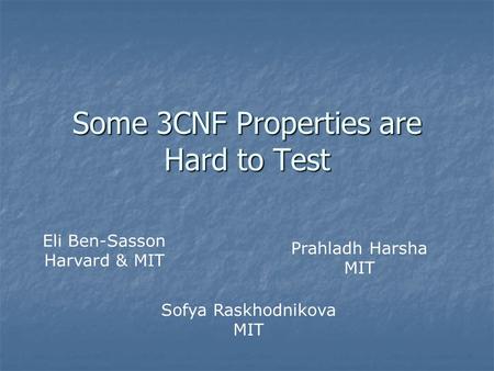 Some 3CNF Properties are Hard to Test Eli Ben-Sasson Harvard & MIT Prahladh Harsha MIT Sofya Raskhodnikova MIT.