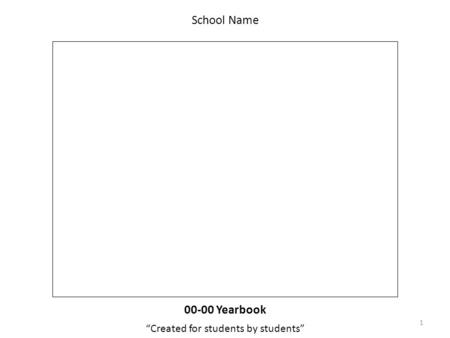 00-00 Yearbook “Created for students by students” 1 School Name.