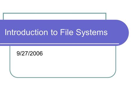 Introduction to File Systems 9/27/2006. NTFS New Technology File System Each volume has its own directory NOT a rewrite of FAT system, but rather a totally.