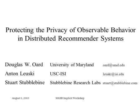 August 1, 2003SIGIR Implicit Workshop Protecting the Privacy of Observable Behavior in Distributed Recommender Systems Douglas W. Oard University of Maryland.