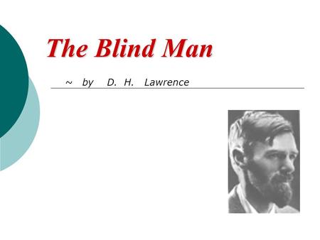 The Blind Man ~ by D. H. Lawrence.  Deconstruction Deconstruction  Basic Structure Basic Structure  Spatial Arrangements Spatial Arrangements  Relationships.