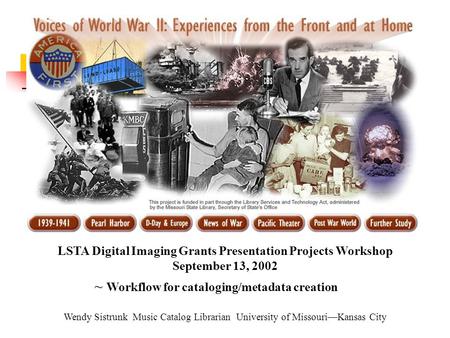 LSTA Digital Imaging Grants Presentation Projects Workshop September 13, 2002 Wendy Sistrunk Music Catalog Librarian University of Missouri—Kansas City.