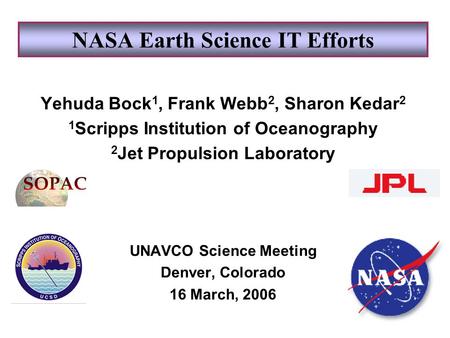 NASA Earth Science IT Efforts Yehuda Bock 1, Frank Webb 2, Sharon Kedar 2 1 Scripps Institution of Oceanography 2 Jet Propulsion Laboratory UNAVCO Science.