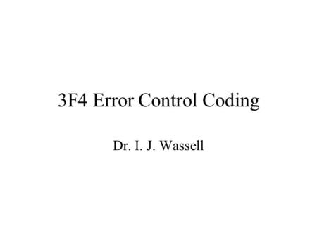 3F4 Error Control Coding Dr. I. J. Wassell.