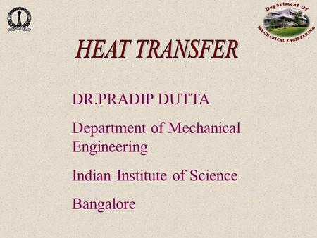 DR.PRADIP DUTTA Department of Mechanical Engineering Indian Institute of Science Bangalore.