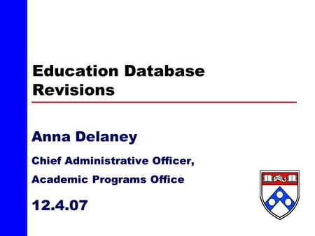 Education Database Revisions Anna Delaney Chief Administrative Officer, Academic Programs Office 12.4.07.