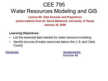 CEE 795 Water Resources Modeling and GIS Learning Objectives: List the essential data needed for water resource modeling Identify sources of water resources.