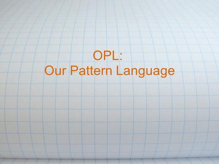 OPL: Our Pattern Language. Background Design Patterns: Elements of Reusable Object-Oriented Software o Introduced patterns o Very influential book Pattern.