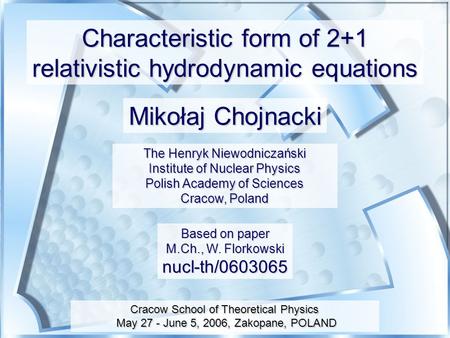The Henryk Niewodniczański Institute of Nuclear Physics Polish Academy of Sciences Cracow, Poland Based on paper M.Ch., W. Florkowski nucl-th/0603065 Characteristic.
