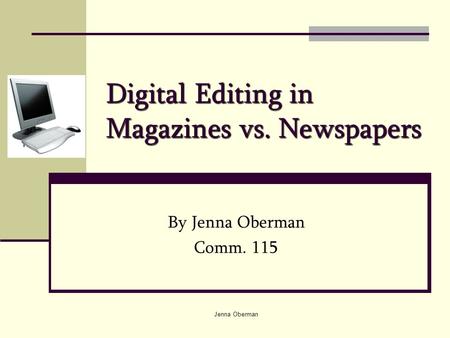 Jenna Oberman Digital Editing in Magazines vs. Newspapers By Jenna Oberman Comm. 115.
