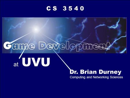 Dr. Brian Durney Computing and Networking Sciences at UVU C S 3 5 4 0.