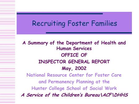 Recruiting Foster Families A Summary of the Department of Health and Human Services OFFICE OF INSPECTOR GENERAL REPORT May, 2002 National Resource Center.