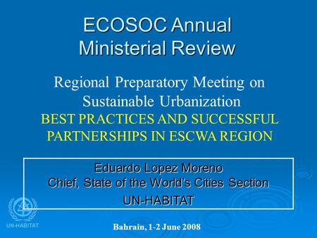UN-HABITAT ECOSOC Annual Ministerial Review Bahrain, 1-2 June 2008 Regional Preparatory Meeting on Sustainable Urbanization BEST PRACTICES AND SUCCESSFUL.