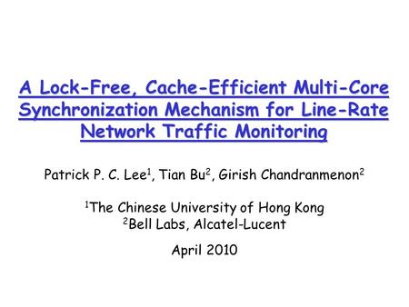 A Lock-Free, Cache-Efficient Multi-Core Synchronization Mechanism for Line-Rate Network Traffic Monitoring Patrick P. C. Lee 1, Tian Bu 2, Girish Chandranmenon.