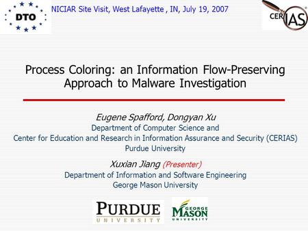 Process Coloring: an Information Flow-Preserving Approach to Malware Investigation Eugene Spafford, Dongyan Xu Department of Computer Science and Center.