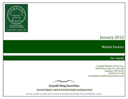 Market Factors January 2012 Tim Vorpahl Vorpahl Wing Securities, Inc. 505 W. Riverside Ave., Ste 205 Spokane, WA 99201 (509) 747-1749