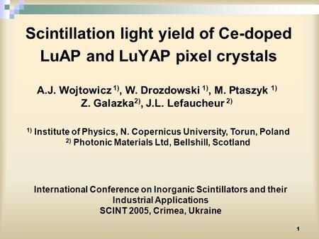 1 Scintillation light yield of Ce-doped LuAP and LuYAP pixel crystals A.J. Wojtowicz 1), W. Drozdowski 1), M. Ptaszyk 1) Z. Galazka 2), J.L. Lefaucheur.