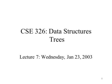 1 CSE 326: Data Structures Trees Lecture 7: Wednesday, Jan 23, 2003.