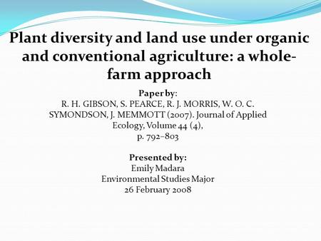 Plant diversity and land use under organic and conventional agriculture: a whole- farm approach Paper by: R. H. GIBSON, S. PEARCE, R. J. MORRIS, W. O.