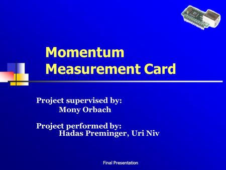 Final Presentation Momentum Measurement Card Project supervised by: Mony Orbach Project performed by: Hadas Preminger, Uri Niv.