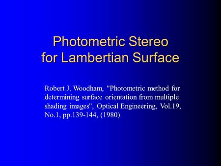 Photometric Stereo for Lambertian Surface Robert J. Woodham, Photometric method for determining surface orientation from multiple shading images, Optical.