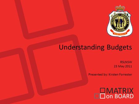 Understanding Budgets RSLNSW 23 May 2011 Presented by: Kirsten Forrester.