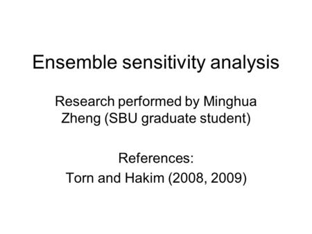 Ensemble sensitivity analysis Research performed by Minghua Zheng (SBU graduate student) References: Torn and Hakim (2008, 2009)