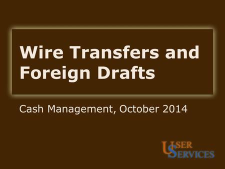 Wire Transfers and Foreign Drafts Cash Management, October 2014.