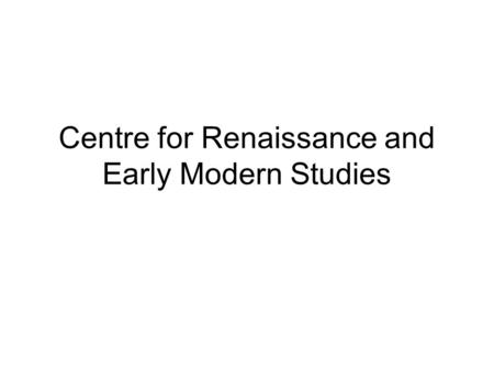 Centre for Renaissance and Early Modern Studies.