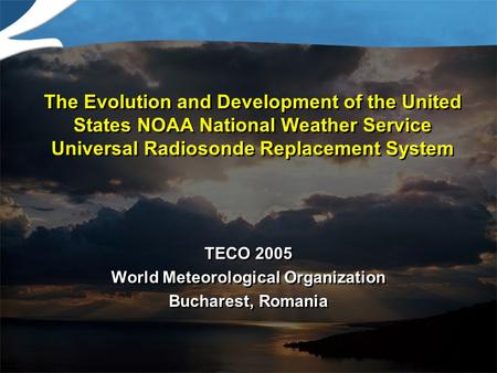 The Evolution and Development of the United States NOAA National Weather Service Universal Radiosonde Replacement System TECO 2005 World Meteorological.