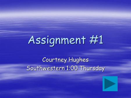 Assignment #1 Courtney Hughes Southwestern 1:00 Thursday.