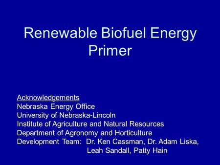 Renewable Biofuel Energy Primer Acknowledgements Nebraska Energy Office University of Nebraska-Lincoln Institute of Agriculture and Natural Resources Department.