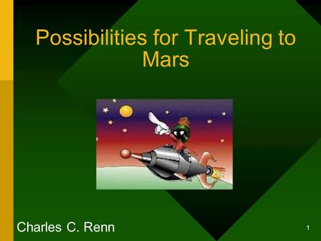 1 Possibilities for Traveling to Mars Charles C. Renn.