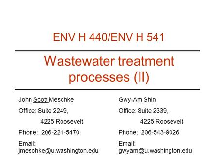 Wastewater treatment processes (II) ENV H 440/ENV H 541 John Scott Meschke Office: Suite 2249, 4225 Roosevelt Phone: 206-221-5470