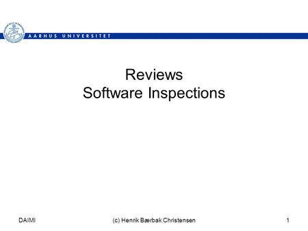 DAIMI(c) Henrik Bærbak Christensen1 Reviews Software Inspections.