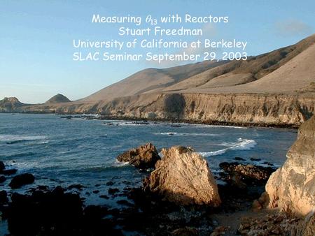 Measuring  13 with Reactors Stuart Freedman University of California at Berkeley SLAC Seminar September 29, 2003.