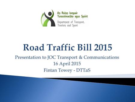 Presentation to JOC Transport & Communications 16 April 2015 Fintan Towey - DTTaS.