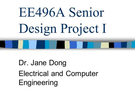EE496A Senior Design Project I Dr. Jane Dong Electrical and Computer Engineering.