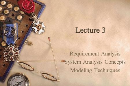 1 Lecture 3 Requirement Analysis System Analysis Concepts Modeling Techniques.