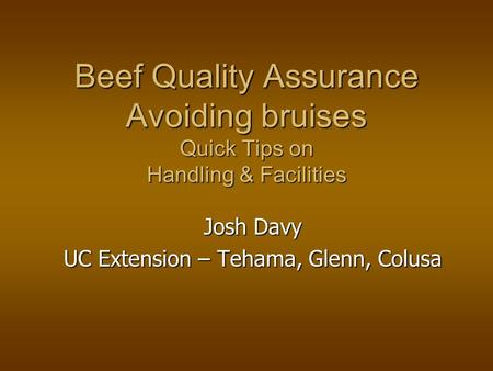 Beef Quality Assurance Avoiding bruises Quick Tips on Handling & Facilities Josh Davy UC Extension – Tehama, Glenn, Colusa.