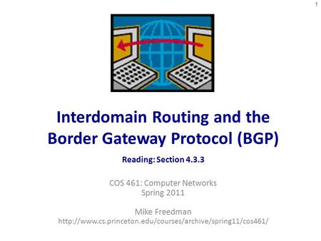 Interdomain Routing and the Border Gateway Protocol (BGP) Reading: Section 4.3.3 COS 461: Computer Networks Spring 2011 Mike Freedman