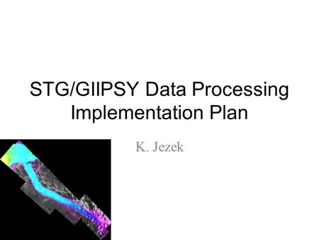 STG/GIIPSY Data Processing Implementation Plan K. Jezek.