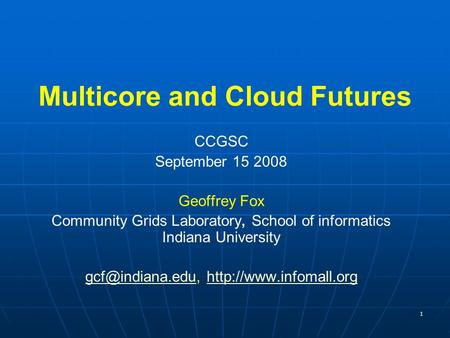 1 Multicore and Cloud Futures CCGSC September 15 2008 Geoffrey Fox Community Grids Laboratory, School of informatics Indiana University