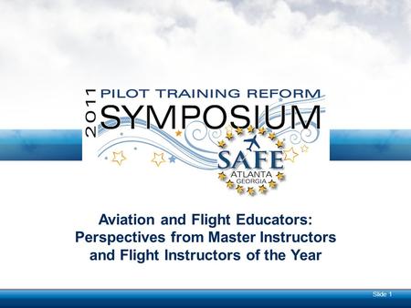 Slide 1 Aviation and Flight Educators: Perspectives from Master Instructors and Flight Instructors of the Year.